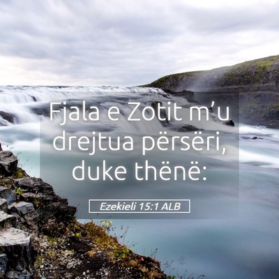 Picture 05 - Ezekieli 15:1 ALB - Fjala e Zotit m’u drejtua përsëri, duke - Bible Verse Picture