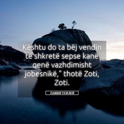 Picture 05 - Ezekieli 15:8 ALB - Kështu do ta bëj vendin të shkretë sepse - Bible Verse Picture