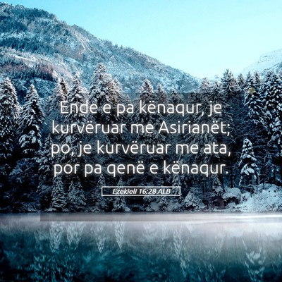 Picture 05 - Ezekieli 16:28 ALB - Ende e pa kënaqur, je kurvëruar me Asirianët; - Bible Verse Picture