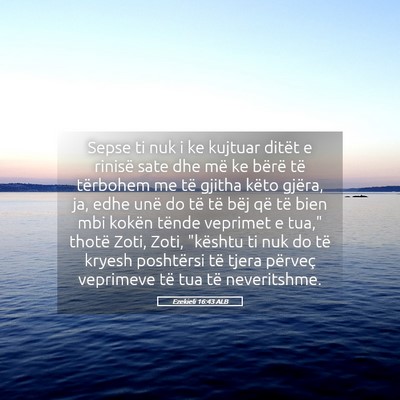 Picture 05 - Ezekieli 16:43 ALB - Sepse ti nuk i ke kujtuar ditët e rinisë sate - Bible Verse Picture