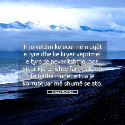 Picture 05 - Ezekieli 16:47 ALB - Ti jo vetëm ke ecur në rrugët e tyre dhe ke - Bible Verse Picture