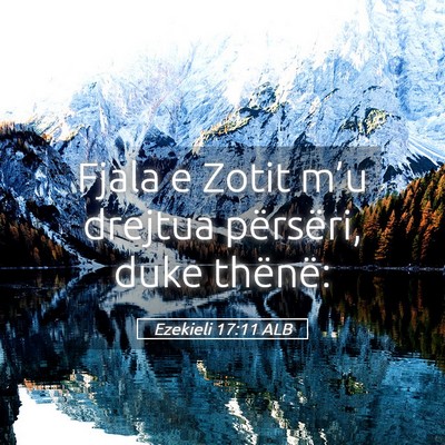 Picture 05 - Ezekieli 17:11 ALB - Fjala e Zotit m’u drejtua përsëri, duke - Bible Verse Picture