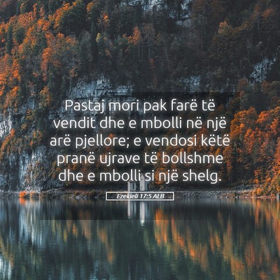 Picture 05 - Ezekieli 17:5 ALB - Pastaj mori pak farë të vendit dhe e mbolli në - Bible Verse Picture