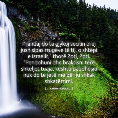 Picture 05 - Ezekieli 18:30 ALB - Prandaj do ta gjykoj secilin prej jush sipas - Bible Verse Picture