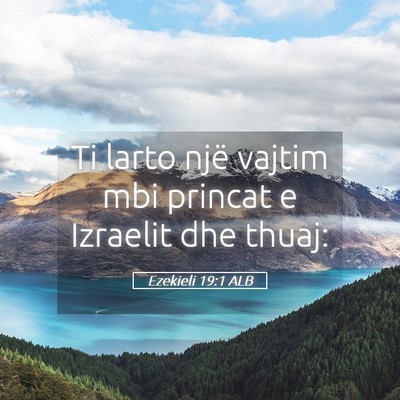 Picture 05 - Ezekieli 19:1 ALB - Ti larto një vajtim mbi princat e Izraelit dhe - Bible Verse Picture