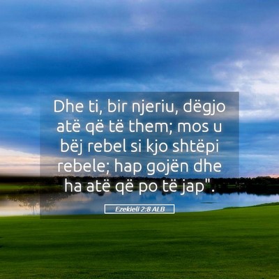 Picture 05 - Ezekieli 2:8 ALB - Dhe ti, bir njeriu, dëgjo atë që të them; mos - Bible Verse Picture