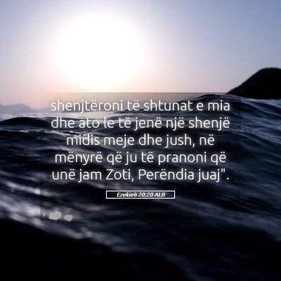 Picture 05 - Ezekieli 20:20 ALB - shenjtëroni të shtunat e mia dhe ato le të - Bible Verse Picture