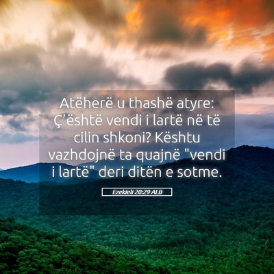Picture 05 - Ezekieli 20:29 ALB - Atëherë u thashë atyre: Ç’është vendi i - Bible Verse Picture