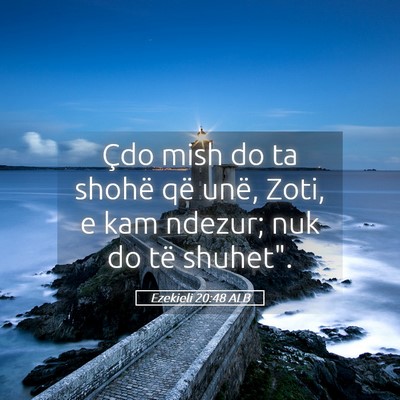 Picture 05 - Ezekieli 20:48 ALB - Çdo mish do ta shohë që unë, Zoti, e kam - Bible Verse Picture
