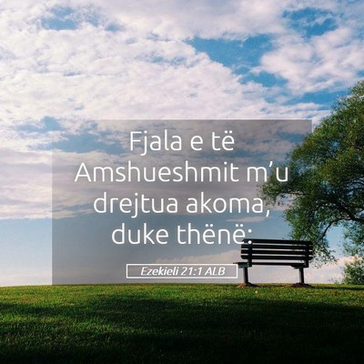 Picture 05 - Ezekieli 21:1 ALB - Fjala e të Amshueshmit m’u drejtua akoma, duke - Bible Verse Picture
