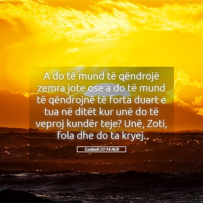 Picture 05 - Ezekieli 22:14 ALB - A do të mund të qëndrojë zemra jote ose a do - Bible Verse Picture