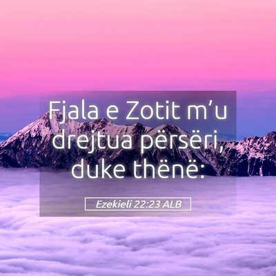 Picture 05 - Ezekieli 22:23 ALB - Fjala e Zotit m’u drejtua përsëri, duke - Bible Verse Picture