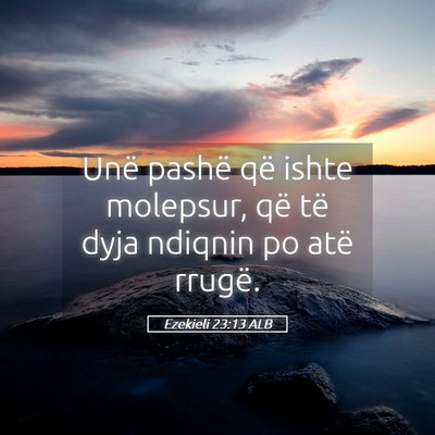 Picture 05 - Ezekieli 23:13 ALB - Unë pashë që ishte molepsur, që të dyja - Bible Verse Picture