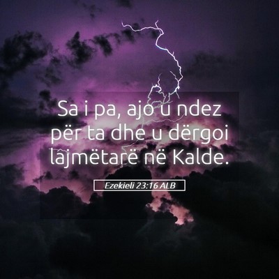 Picture 05 - Ezekieli 23:16 ALB - Sa i pa, ajo u ndez për ta dhe u dërgoi - Bible Verse Picture