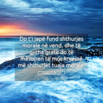 Picture 05 - Ezekieli 23:48 ALB - Do t’i japë fund shthurjes morale në vend, - Bible Verse Picture