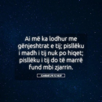 Picture 05 - Ezekieli 24:12 ALB - Ai më ka lodhur me gënjeshtrat e tij; pisllëku - Bible Verse Picture