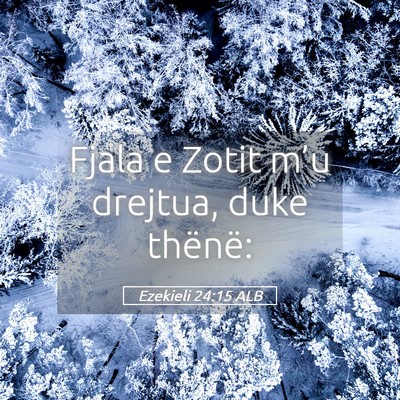 Picture 05 - Ezekieli 24:15 ALB - Fjala e Zotit m’u drejtua, duke - Bible Verse Picture