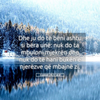 Picture 05 - Ezekieli 24:22 ALB - Dhe ju do të bëni ashtu si bëra unë: nuk do - Bible Verse Picture