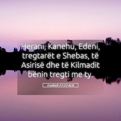 Picture 05 - Ezekieli 27:23 ALB - Herani, Kanehu, Edeni, tregtarët e Shebas, të - Bible Verse Picture