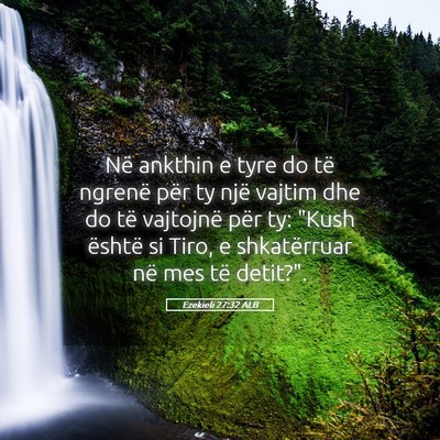Picture 05 - Ezekieli 27:32 ALB - Në ankthin e tyre do të ngrenë për ty një - Bible Verse Picture