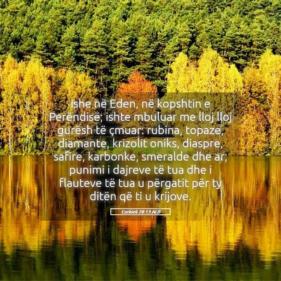 Picture 05 - Ezekieli 28:13 ALB - Ishe në Eden, në kopshtin e Perëndisë; ishte - Bible Verse Picture