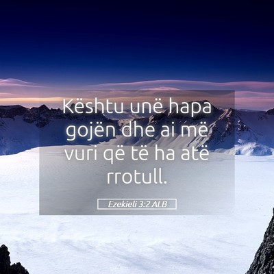 Picture 05 - Ezekieli 3:2 ALB - Kështu unë hapa gojën dhe ai më vuri që të - Bible Verse Picture
