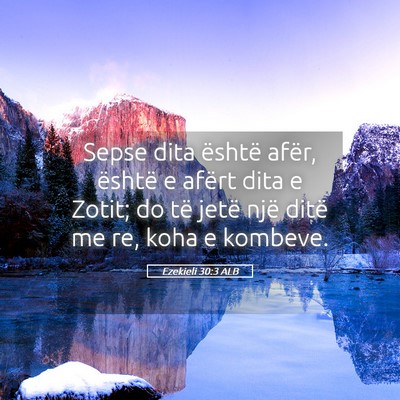 Picture 05 - Ezekieli 30:3 ALB - Sepse dita është afër, është e afërt dita e - Bible Verse Picture