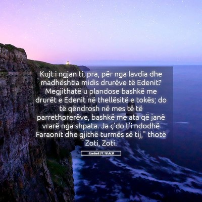 Picture 05 - Ezekieli 31:18 ALB - Kujt i ngjan ti, pra, për nga lavdia dhe - Bible Verse Picture