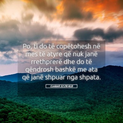 Picture 05 - Ezekieli 32:28 ALB - Po, ti do të copëtohesh në mes të atyre që - Bible Verse Picture