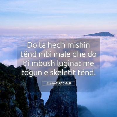 Picture 05 - Ezekieli 32:5 ALB - Do ta hedh mishin tënd mbi male dhe do t’i - Bible Verse Picture