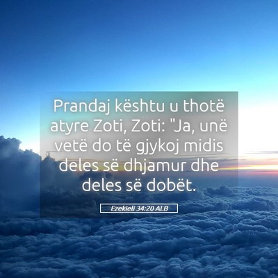 Picture 05 - Ezekieli 34:20 ALB - Prandaj kështu u thotë atyre Zoti, Zoti: 