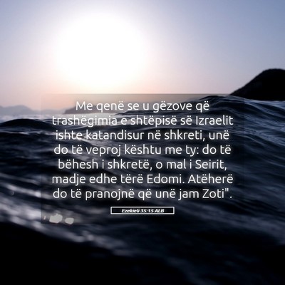 Picture 05 - Ezekieli 35:15 ALB - Me qenë se u gëzove që trashëgimia e - Bible Verse Picture