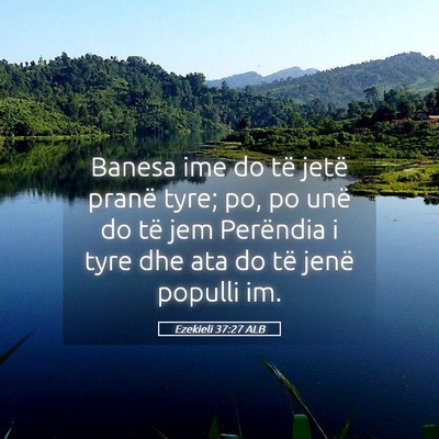 Picture 05 - Ezekieli 37:27 ALB - Banesa ime do të jetë pranë tyre; po, po unë - Bible Verse Picture