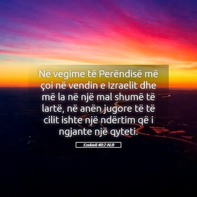 Picture 05 - Ezekieli 40:2 ALB - Në vegime të Perëndisë më çoi në vendin e - Bible Verse Picture