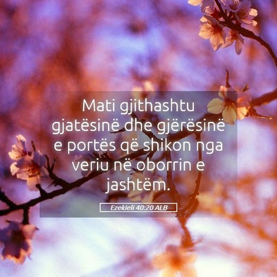 Picture 05 - Ezekieli 40:20 ALB - Mati gjithashtu gjatësinë dhe gjërësinë e - Bible Verse Picture