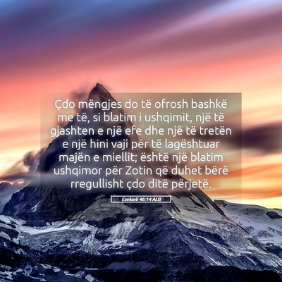 Picture 05 - Ezekieli 46:14 ALB - Çdo mëngjes do të ofrosh bashkë me të, si - Bible Verse Picture