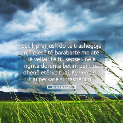 Picture 05 - Ezekieli 47:14 ALB - Secili prej jush do të trashëgojë një pjesë - Bible Verse Picture