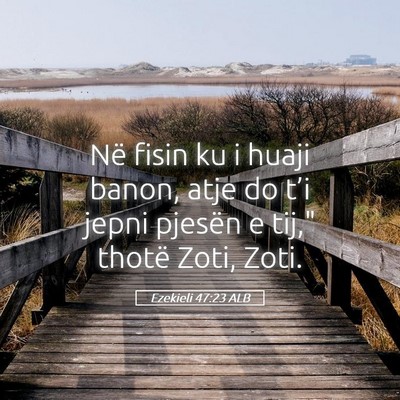 Picture 05 - Ezekieli 47:23 ALB - Në fisin ku i huaji banon, atje do t’i jepni - Bible Verse Picture