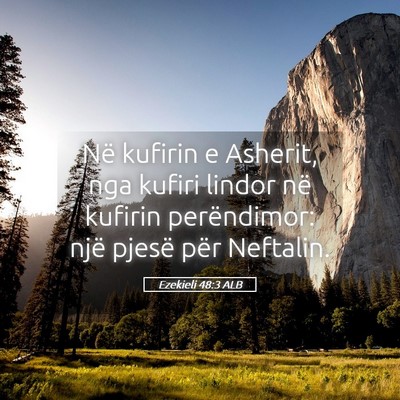 Picture 05 - Ezekieli 48:3 ALB - Në kufirin e Asherit, nga kufiri lindor në - Bible Verse Picture