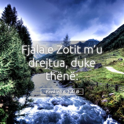 Picture 05 - Ezekieli 6:1 ALB - Fjala e Zotit m’u drejtua, duke - Bible Verse Picture