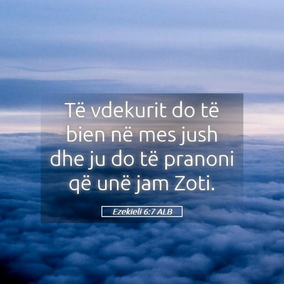 Picture 05 - Ezekieli 6:7 ALB - Të vdekurit do të bien në mes jush dhe ju do - Bible Verse Picture