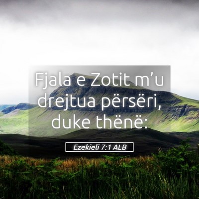 Picture 05 - Ezekieli 7:1 ALB - Fjala e Zotit m’u drejtua përsëri, duke - Bible Verse Picture