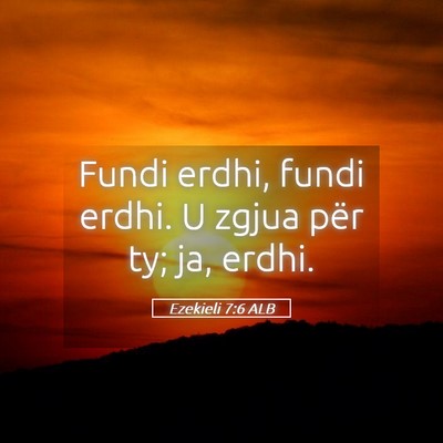 Picture 05 - Ezekieli 7:6 ALB - Fundi erdhi, fundi erdhi. U zgjua për ty; ja, - Bible Verse Picture