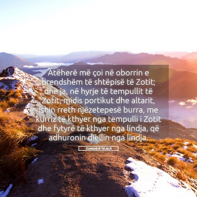 Picture 05 - Ezekieli 8:16 ALB - Atëherë më çoi në oborrin e brendshëm të - Bible Verse Picture