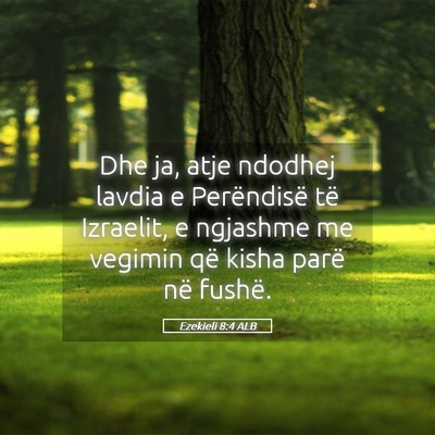 Picture 05 - Ezekieli 8:4 ALB - Dhe ja, atje ndodhej lavdia e Perëndisë të - Bible Verse Picture