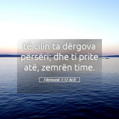 Picture 05 - Filemonit 1:12 ALB - të cilin ta dërgova përsëri; dhe ti prite - Bible Verse Picture