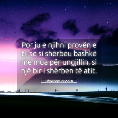 Picture 05 - Filipianëve 2:22 ALB - Por ju e njihni provën e tij se si shërbeu - Bible Verse Picture