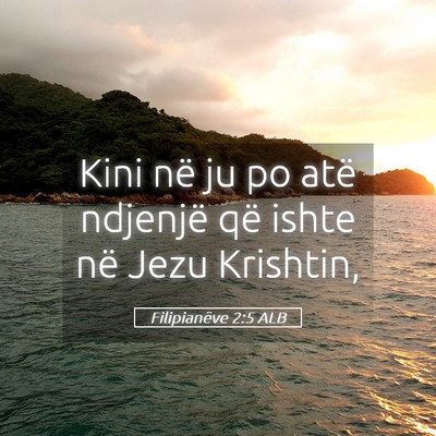 Picture 05 - Filipianëve 2:5 ALB - Kini në ju po atë ndjenjë që ishte në Jezu - Bible Verse Picture
