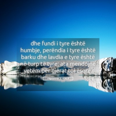 Picture 05 - Filipianëve 3:19 ALB - dhe fundi i tyre është humbje, perëndia i tyre - Bible Verse Picture