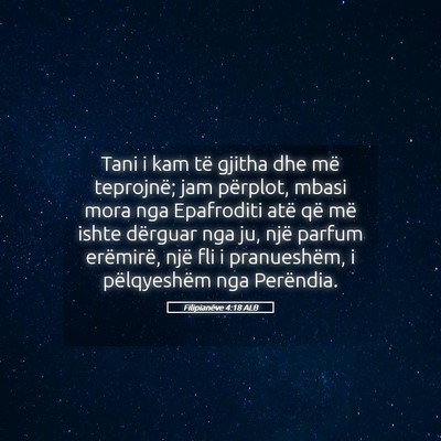 Picture 05 - Filipianëve 4:18 ALB - Tani i kam të gjitha dhe më teprojnë; jam - Bible Verse Picture